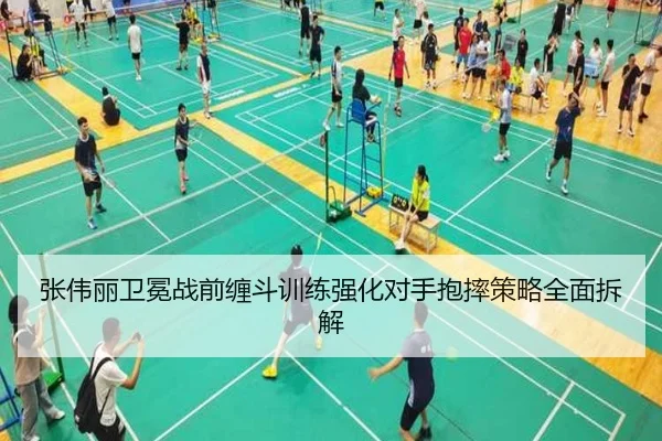 张伟丽卫冕战前缠斗训练强化对手抱摔策略全面拆解 | Kaiyun